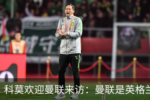 科莫欢迎曼联来访：曼联是英格兰足球历史最悠久的俱乐部之一